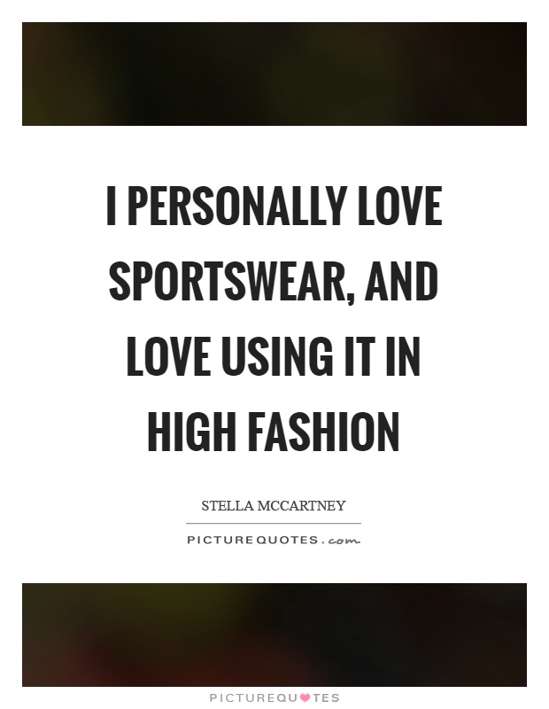 I personally love sportswear, and love using it in high fashion Picture Quote #1