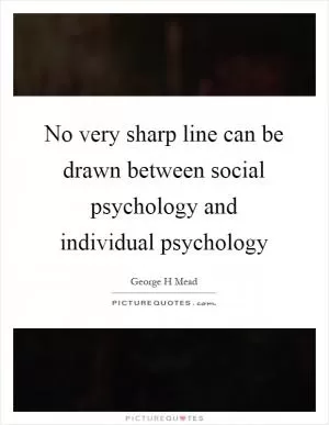 No very sharp line can be drawn between social psychology and individual psychology Picture Quote #1