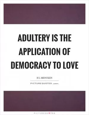 Adultery is the application of democracy to love Picture Quote #1