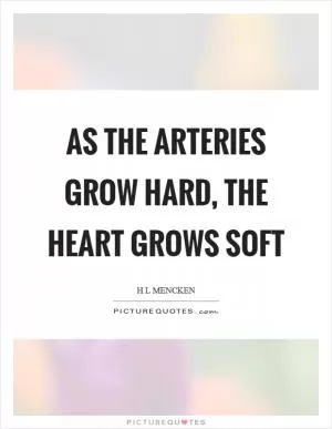 As the arteries grow hard, the heart grows soft Picture Quote #1