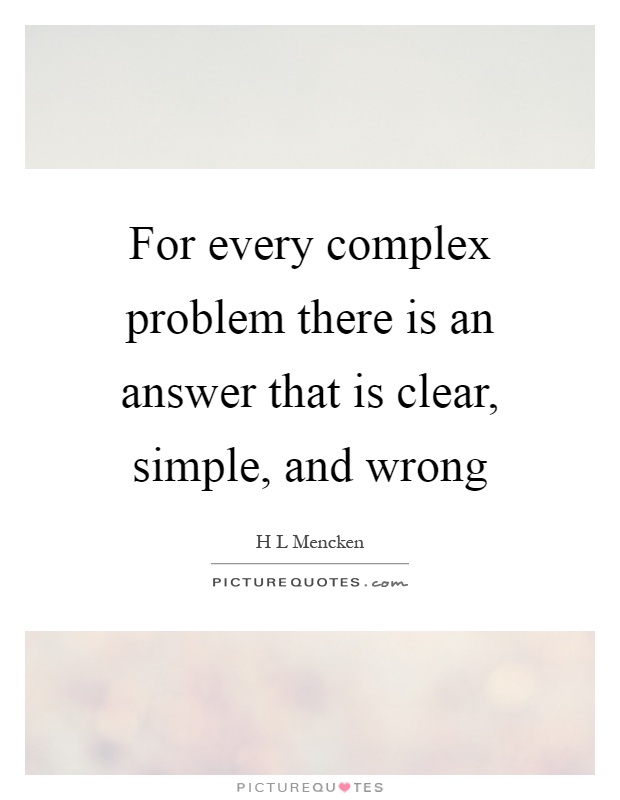 For every complex problem there is an answer that is clear, simple, and wrong Picture Quote #1