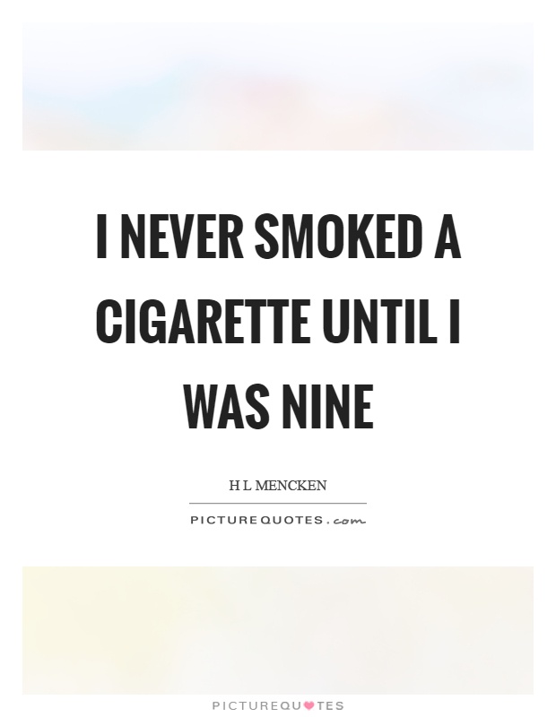 I never smoked a cigarette until I was nine Picture Quote #1