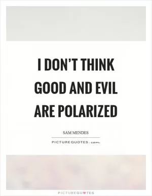 I don’t think good and evil are polarized Picture Quote #1