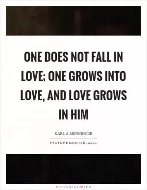 One does not fall in love; one grows into love, and love grows in him Picture Quote #1