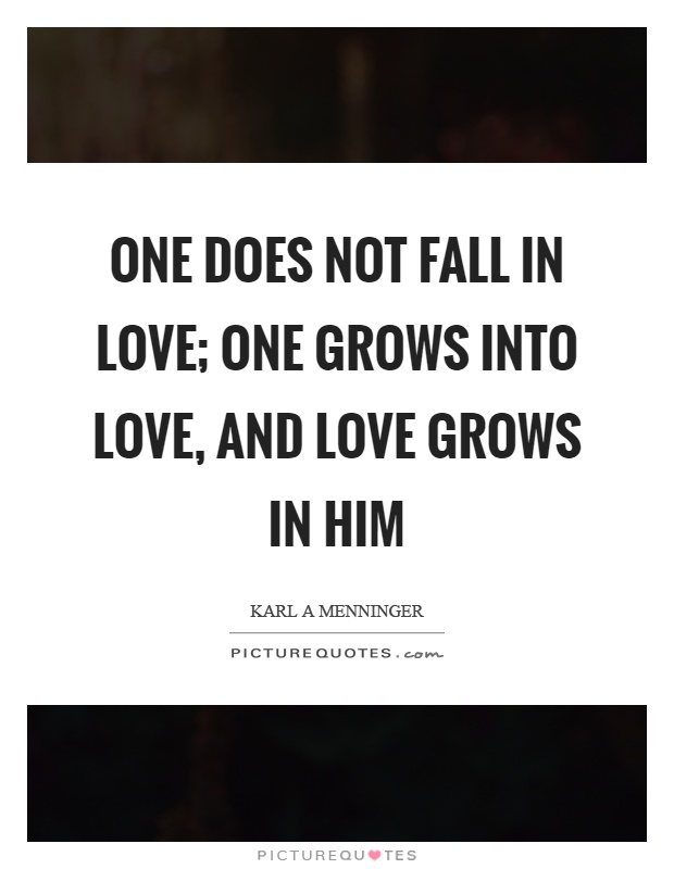 One does not fall in love; one grows into love, and love grows in him Picture Quote #1