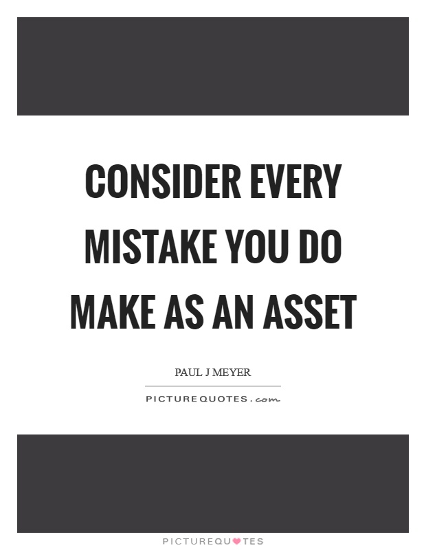 Consider every mistake you do make as an asset Picture Quote #1