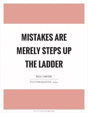 Mistakes are merely steps up the ladder Picture Quote #1