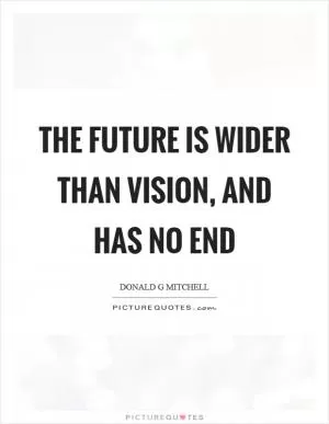 The future is wider than vision, and has no end Picture Quote #1
