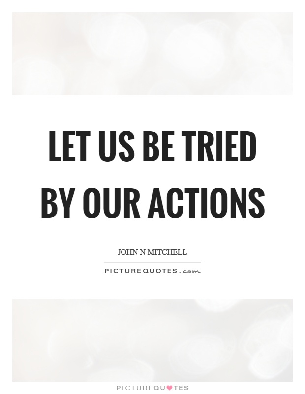 Let us be tried by our actions Picture Quote #1