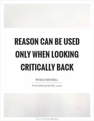 Reason can be used only when looking critically back Picture Quote #1