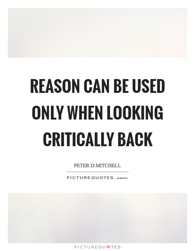 Reason can be used only when looking critically back Picture Quote #1