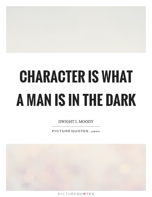 Character is what a man is in the dark Picture Quote #1