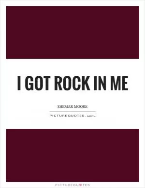 I got rock in me Picture Quote #1