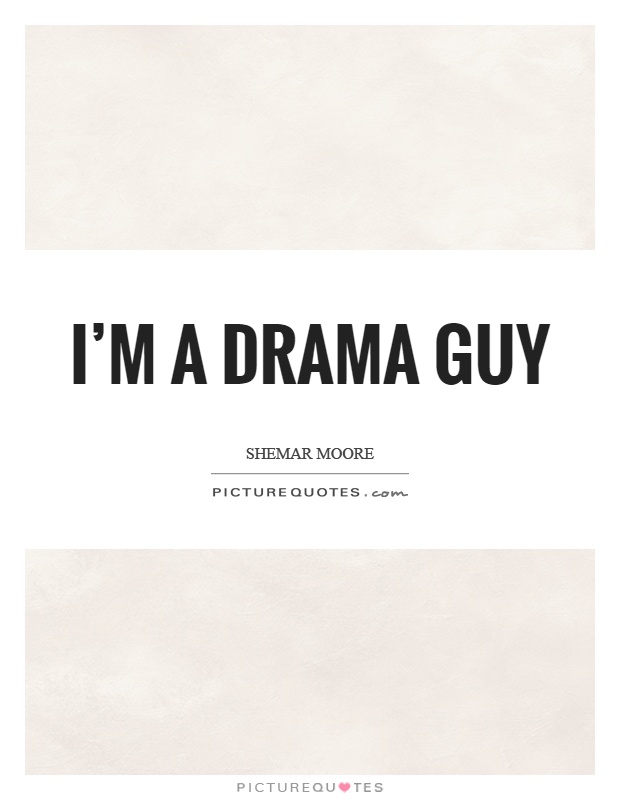 I'm a drama guy Picture Quote #1