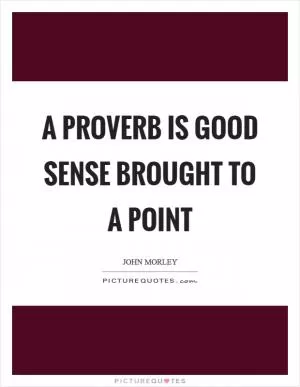 A proverb is good sense brought to a point Picture Quote #1
