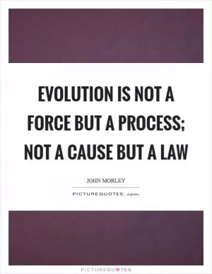 Evolution is not a force but a process; not a cause but a law Picture Quote #1