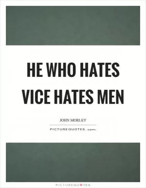 He who hates vice hates men Picture Quote #1