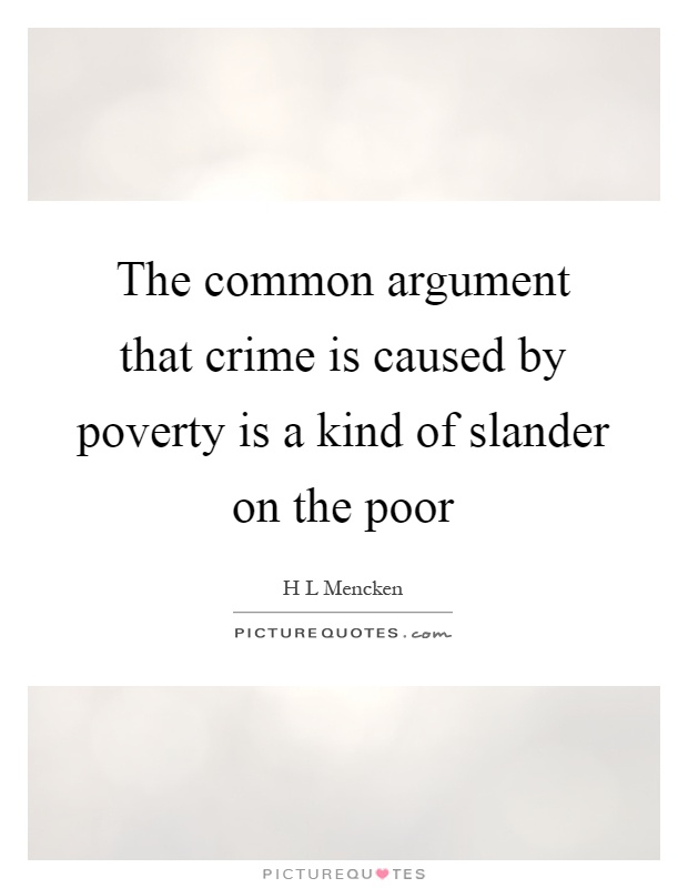 The common argument that crime is caused by poverty is a kind of slander on the poor Picture Quote #1