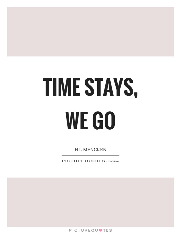 Time stays, we go Picture Quote #1