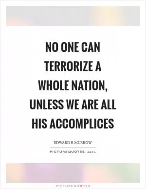 No one can terrorize a whole nation, unless we are all his accomplices Picture Quote #1