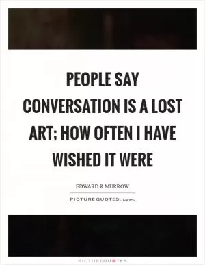 People say conversation is a lost art; how often I have wished it were Picture Quote #1