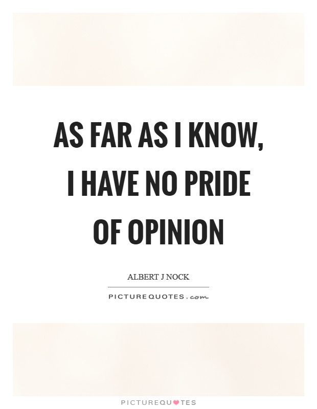 As far as I know, I have no pride of opinion Picture Quote #1