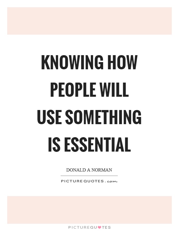 Knowing how people will use something is essential Picture Quote #1