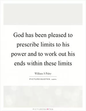 God has been pleased to prescribe limits to his power and to work out his ends within these limits Picture Quote #1