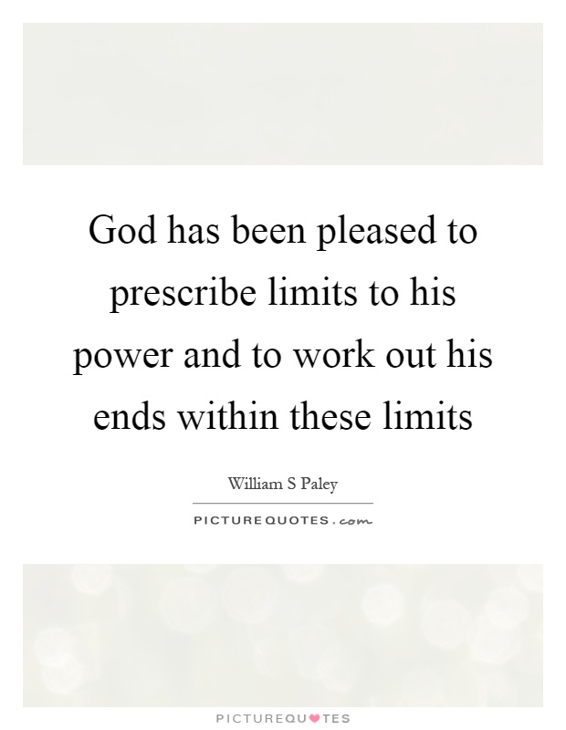 God has been pleased to prescribe limits to his power and to work out his ends within these limits Picture Quote #1