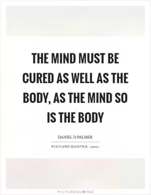 The mind must be cured as well as the body, as the mind so is the body Picture Quote #1