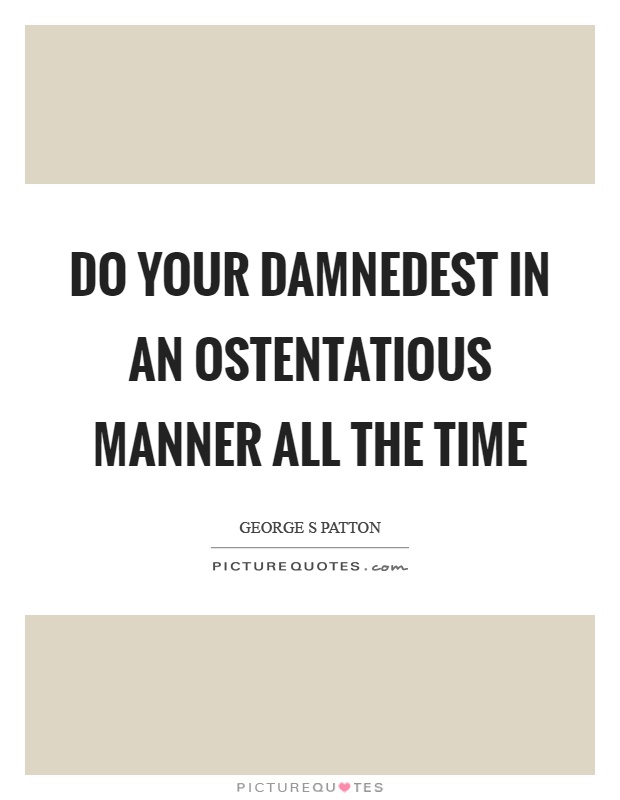 Do your damnedest in an ostentatious manner all the time Picture Quote #1