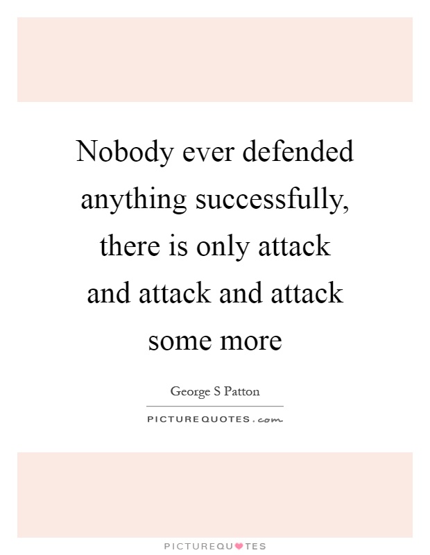 Nobody ever defended anything successfully, there is only attack and attack and attack some more Picture Quote #1