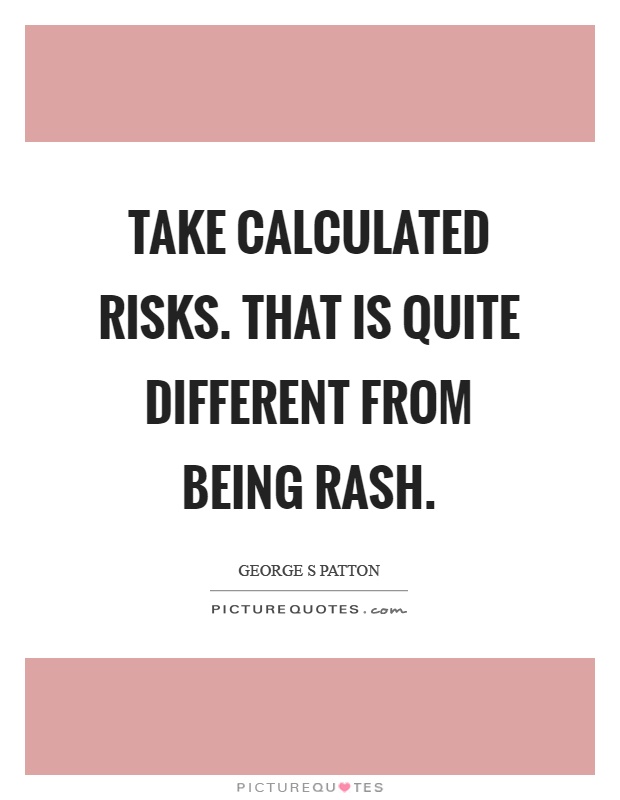 Take calculated risks. That is quite different from being rash Picture Quote #1