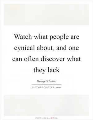 Watch what people are cynical about, and one can often discover what they lack Picture Quote #1