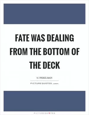 Fate was dealing from the bottom of the deck Picture Quote #1