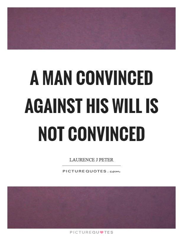 A man convinced against his will is not convinced Picture Quote #1