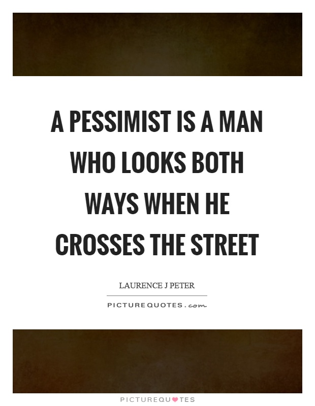 A pessimist is a man who looks both ways when he crosses the street Picture Quote #1