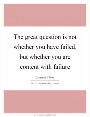 The great question is not whether you have failed, but whether you are content with failure Picture Quote #1