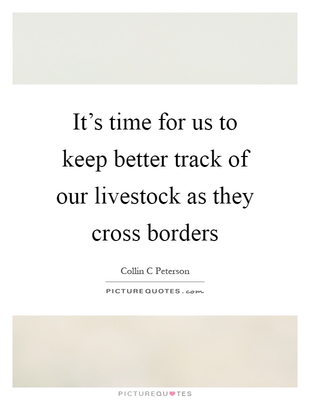 It's time for us to keep better track of our livestock as they cross borders Picture Quote #1