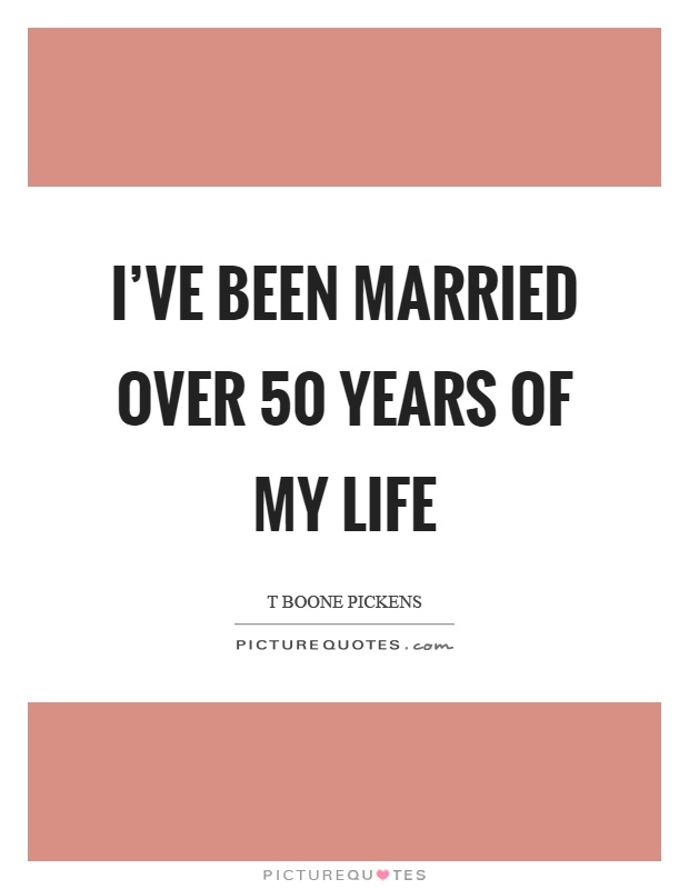 I've been married over 50 years of my life Picture Quote #1