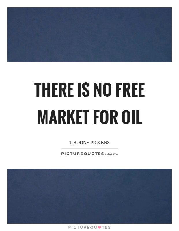 There is no free market for oil Picture Quote #1