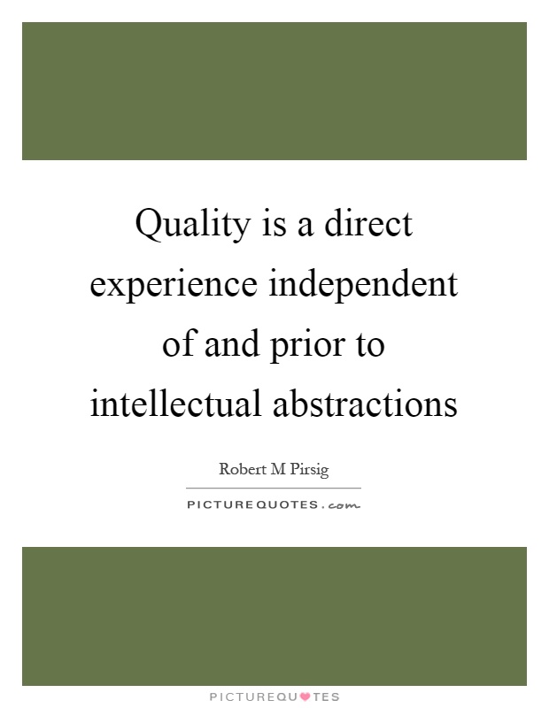Quality is a direct experience independent of and prior to intellectual abstractions Picture Quote #1