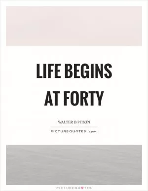 Life begins at forty Picture Quote #1