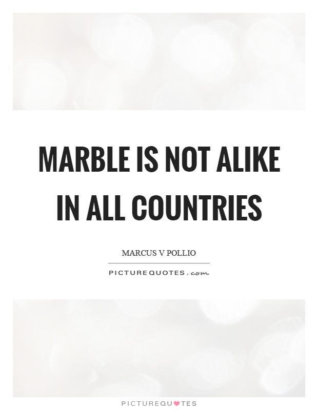 Marble is not alike in all countries Picture Quote #1