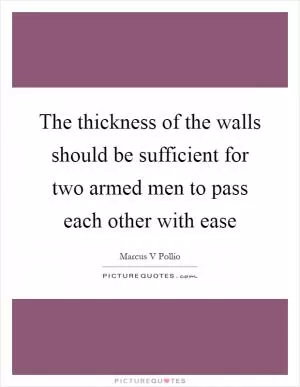 The thickness of the walls should be sufficient for two armed men to pass each other with ease Picture Quote #1