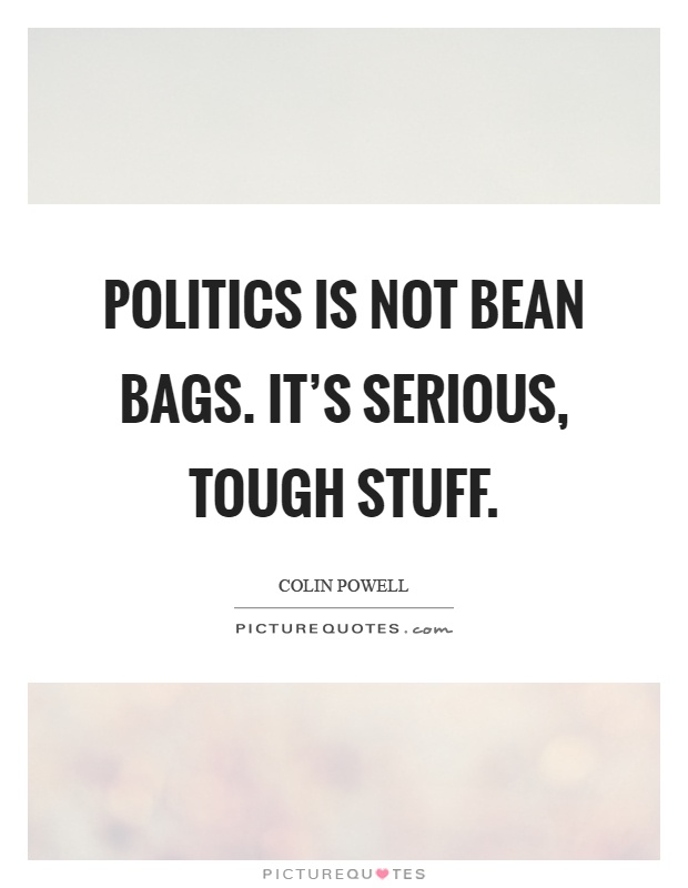 Politics is not bean bags. It's serious, tough stuff Picture Quote #1