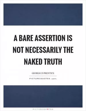 A bare assertion is not necessarily the naked truth Picture Quote #1