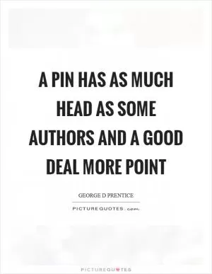 A pin has as much head as some authors and a good deal more point Picture Quote #1