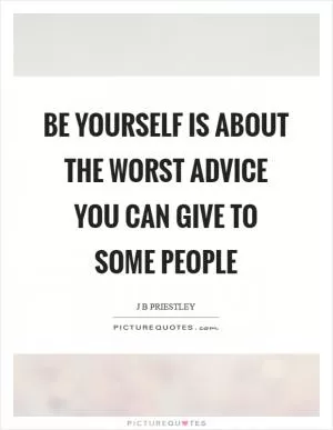 Be yourself is about the worst advice you can give to some people Picture Quote #1