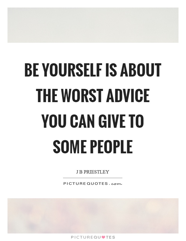 Be yourself is about the worst advice you can give to some people Picture Quote #1